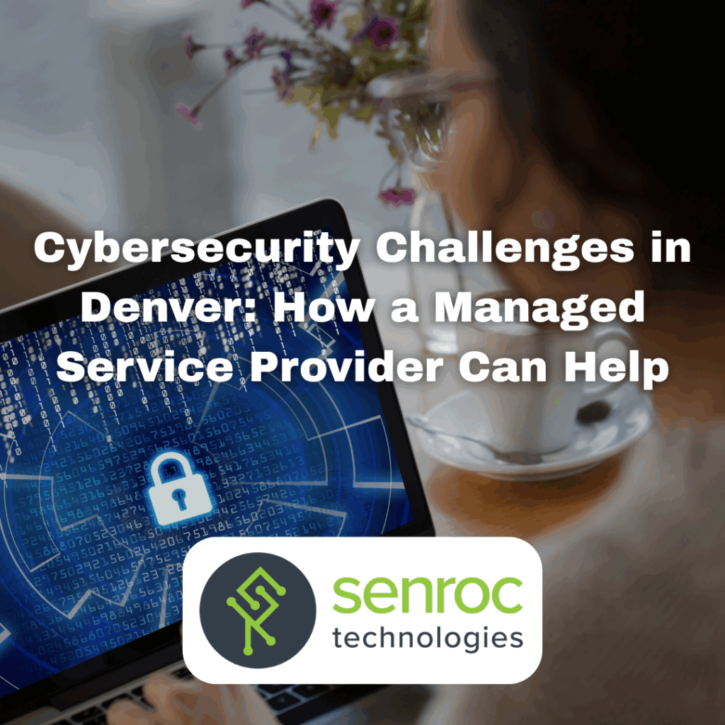 Cybersecurity Challenges in Denver: How a Managed Service Provider Can Help